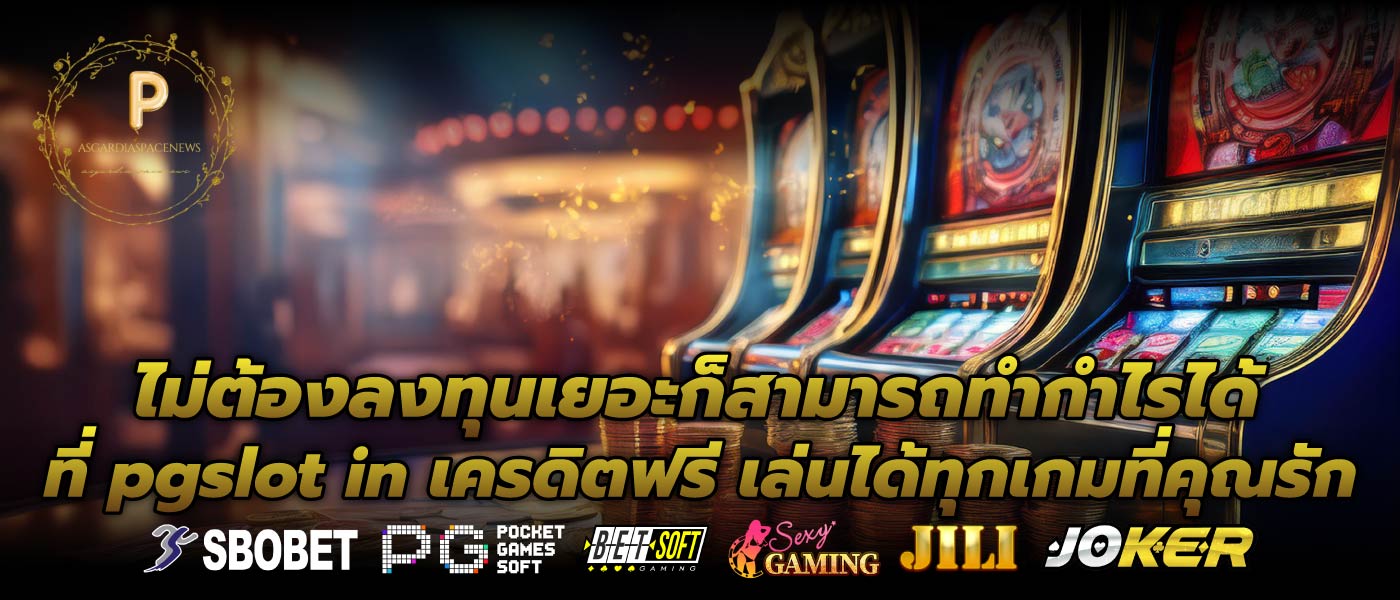 ไม่ต้องลงทุนเยอะก็สามารถทำกำไรได้ที่ pgslot in เครดิตฟรี เล่นได้ทุกเกมที่คุณรัก